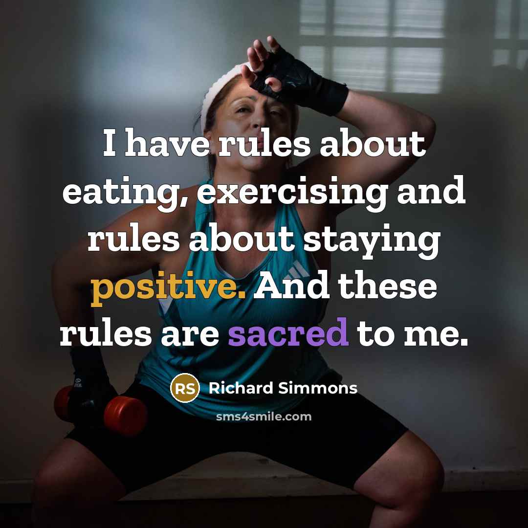 “I have rules about eating, exercising and rules about staying positive. And these rules are sacred to me.” quote by Richard Simmons