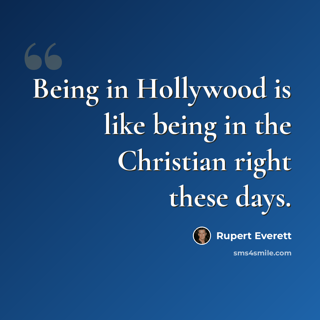 “Being in Hollywood is like being in the Christian right these days.” quote by Rupert Everett