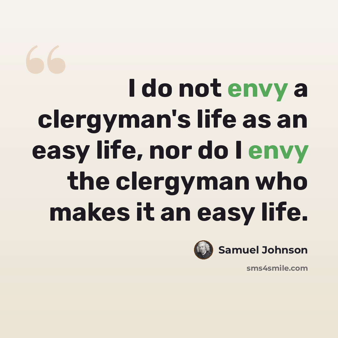“I do not envy a clergyman's life as an easy life, nor do I envy the clergyman who makes it an easy life.” quote by Samuel Johnson