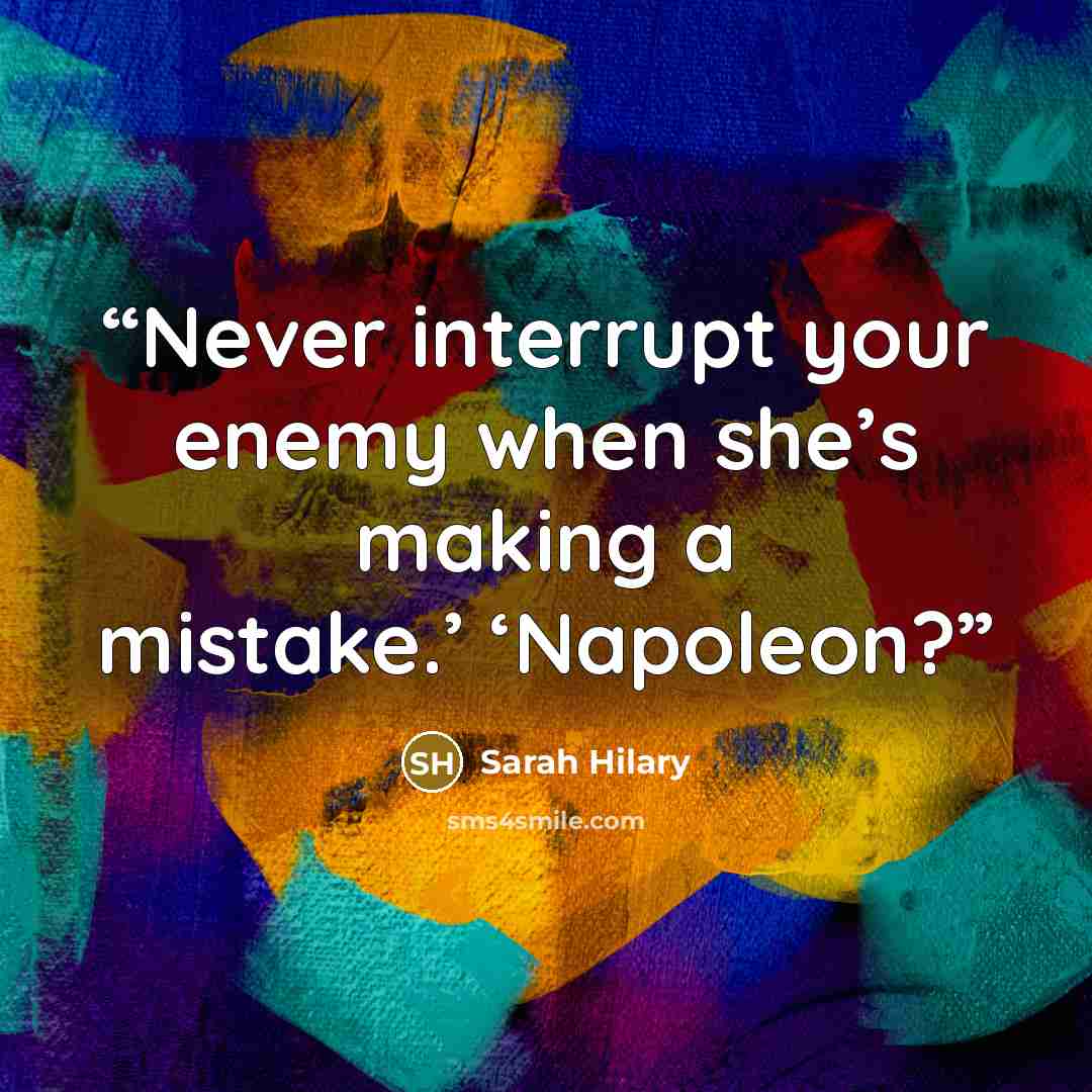 “Never interrupt your enemy when she’s making a mistake.’ ‘Napoleon?” quote by Sarah Hilary