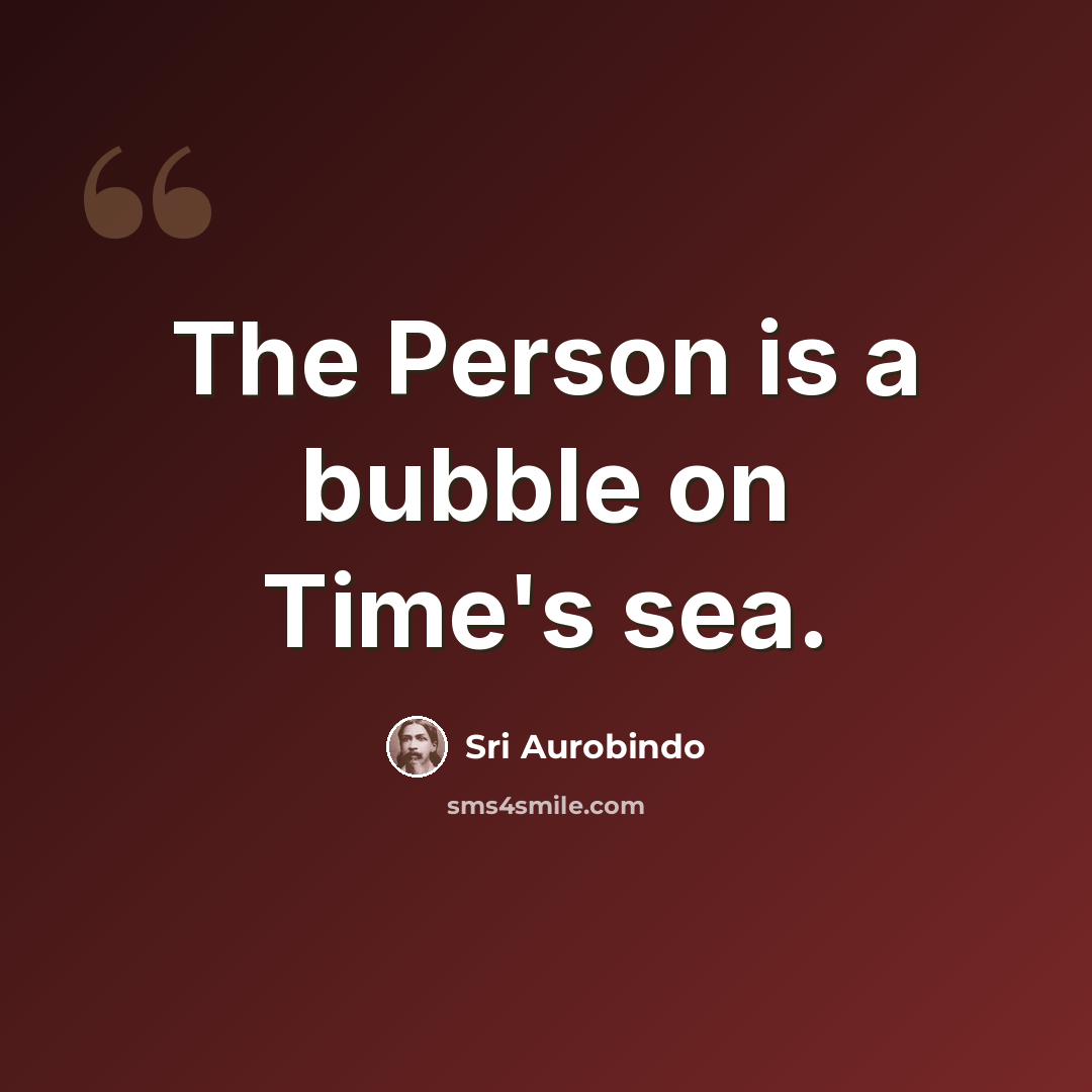 “The Person is a bubble on Time's sea.” quote by Sri Aurobindo