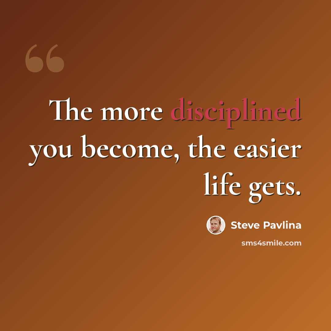 “The more disciplined you become, the easier life gets.” quote by Steve Pavlina