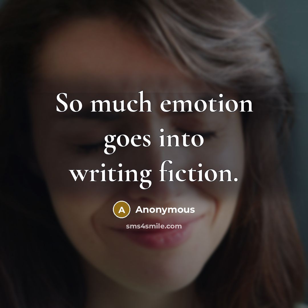“So much emotion goes into writing fiction.” quote by Anonymous