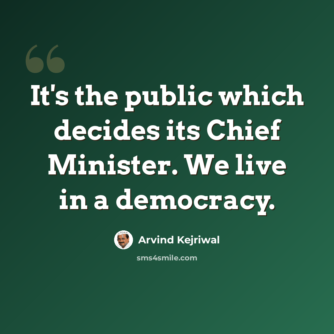 “It's the public which decides its Chief Minister. We live in a democracy.” quote by Arvind Kejriwal