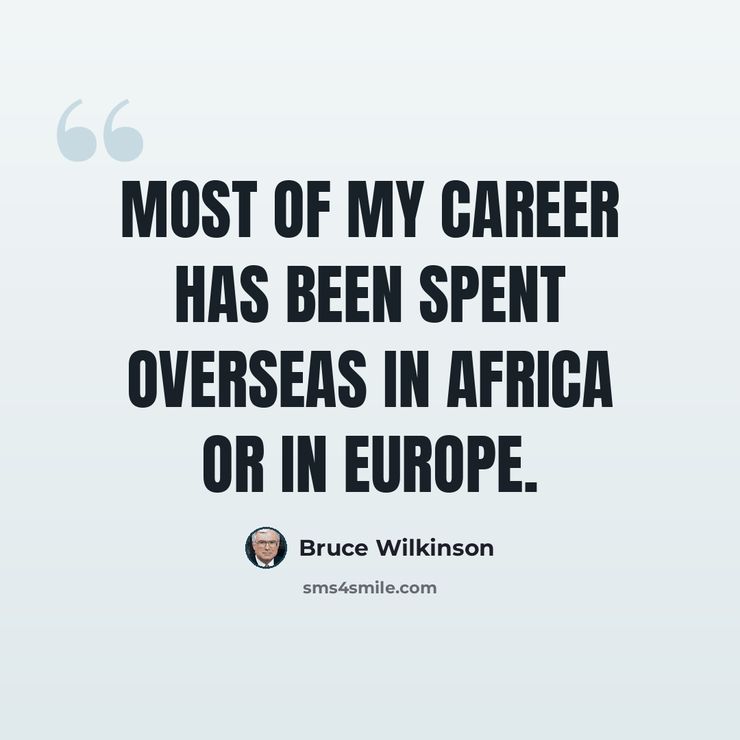 “Most of my career has been spent overseas in Africa or in Europe.” quote by Bruce Wilkinson