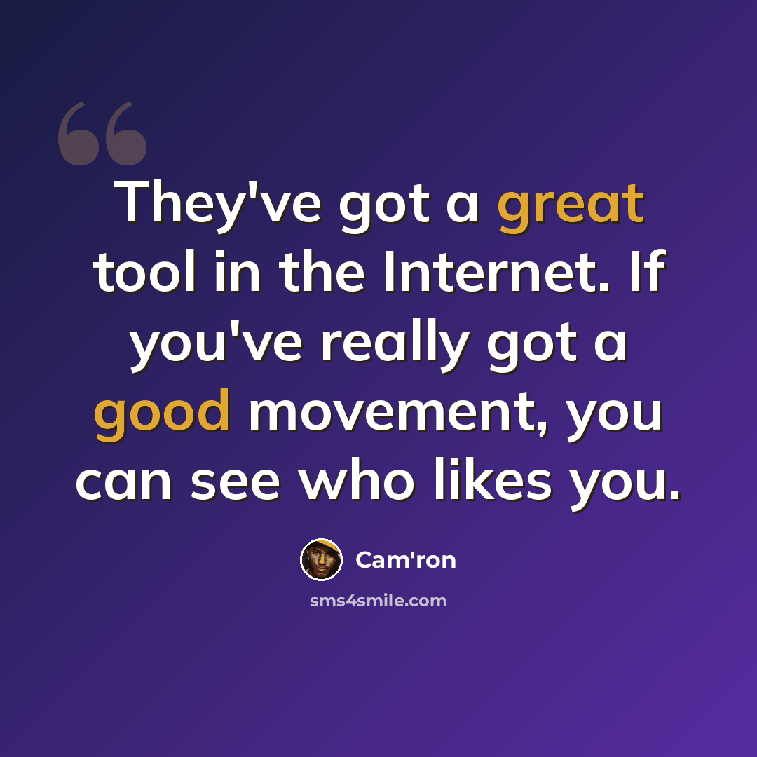 “They've got a great tool in the Internet. If you've really got a good movement, you can see who likes you.” quote by Cam'ron