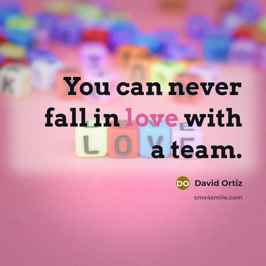 “You can never fall in love with a team.” quote by David Ortiz