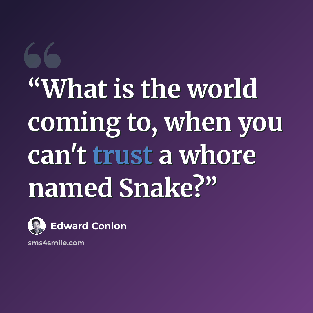 “What is the world coming to, when you can't trust a whore named Snake?” quote by Edward Conlon
