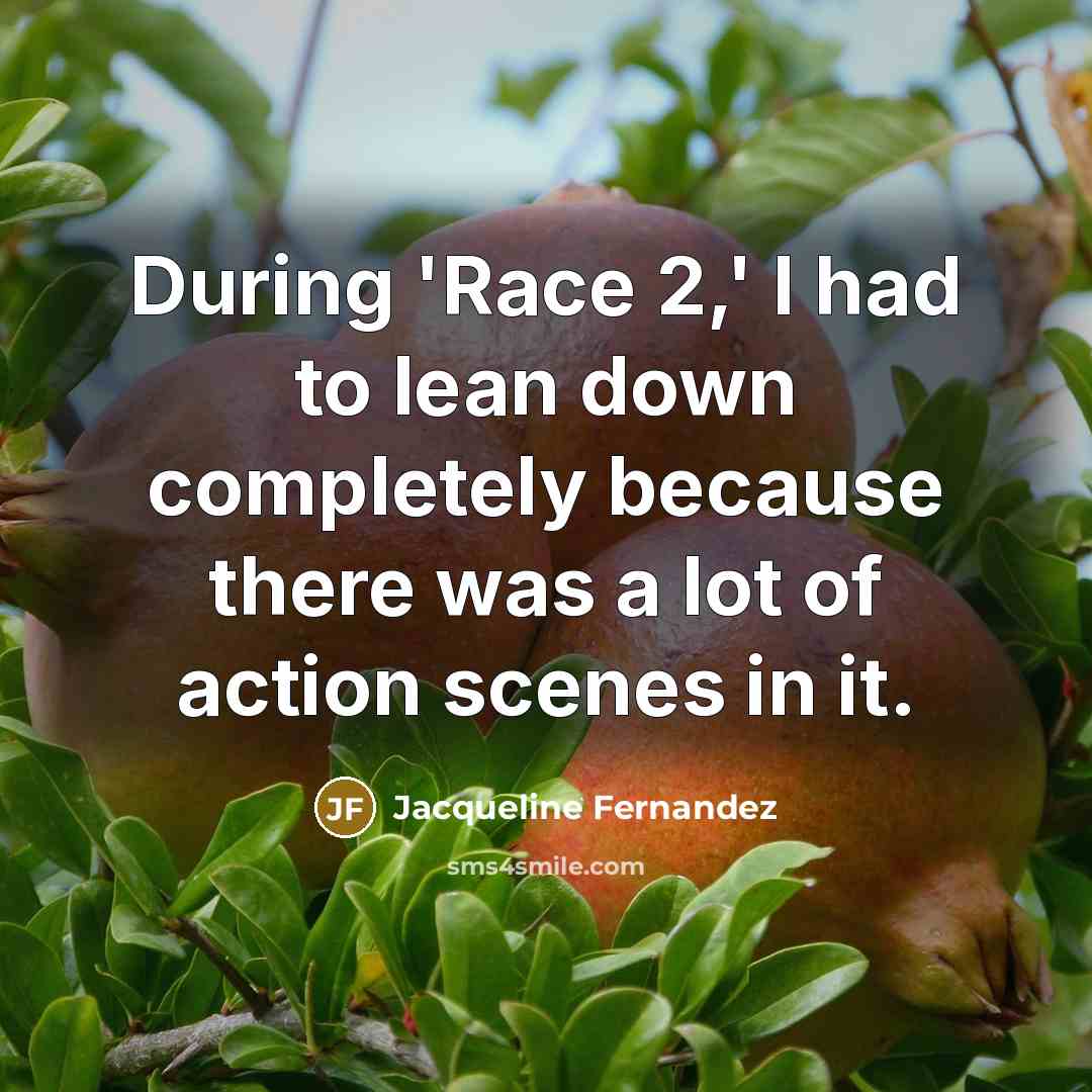 “During 'Race 2,' I had to lean down completely because there was a lot of action scenes in it.” quote by Jacqueline Fernandez