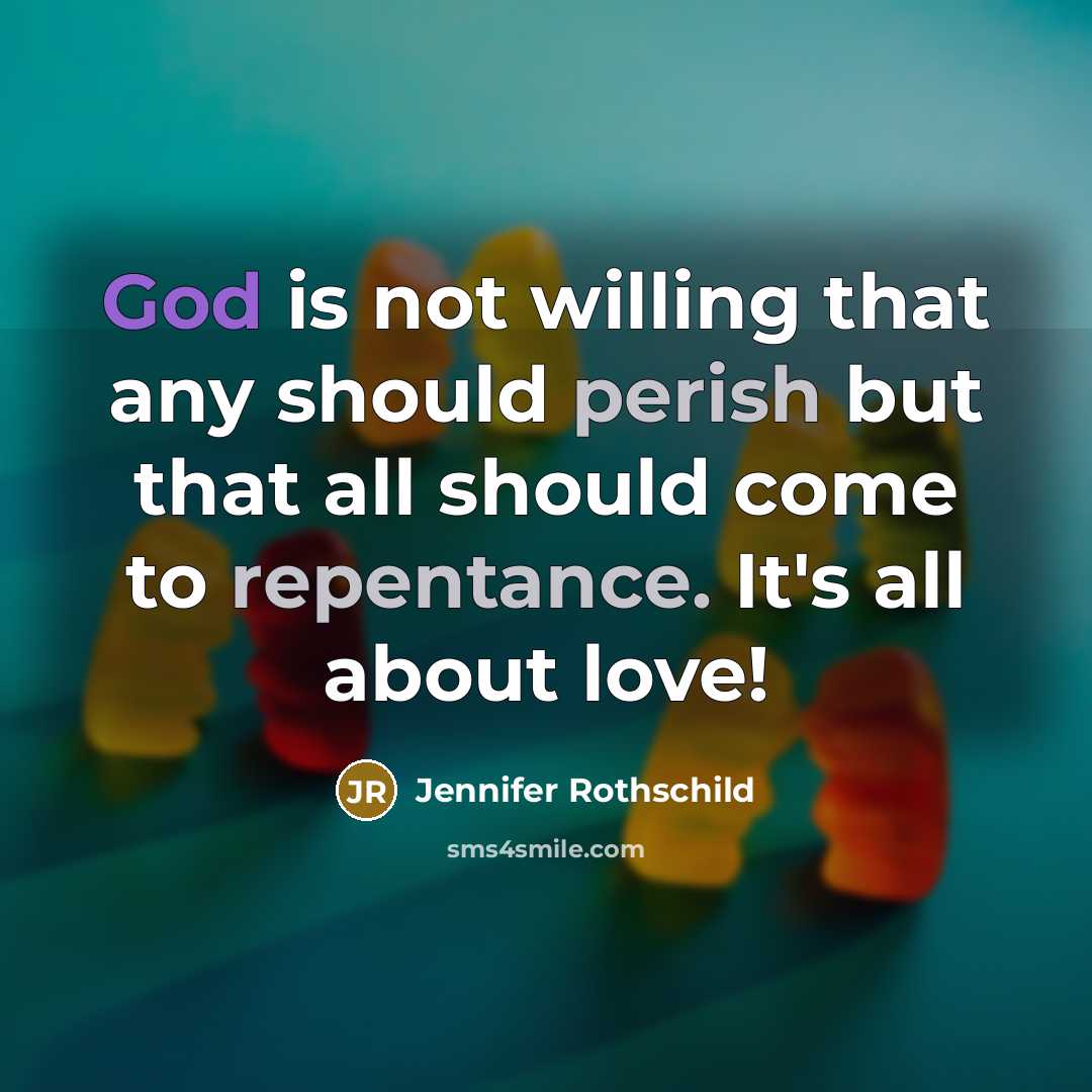“God is not willing that any should perish but that all should come to repentance. It's all about love!” quote by Jennifer Rothschild
