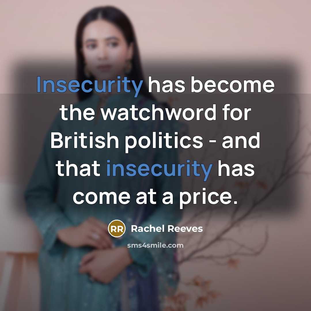 “Insecurity has become the watchword for British politics - and that insecurity has come at a price.” quote by Rachel Reeves