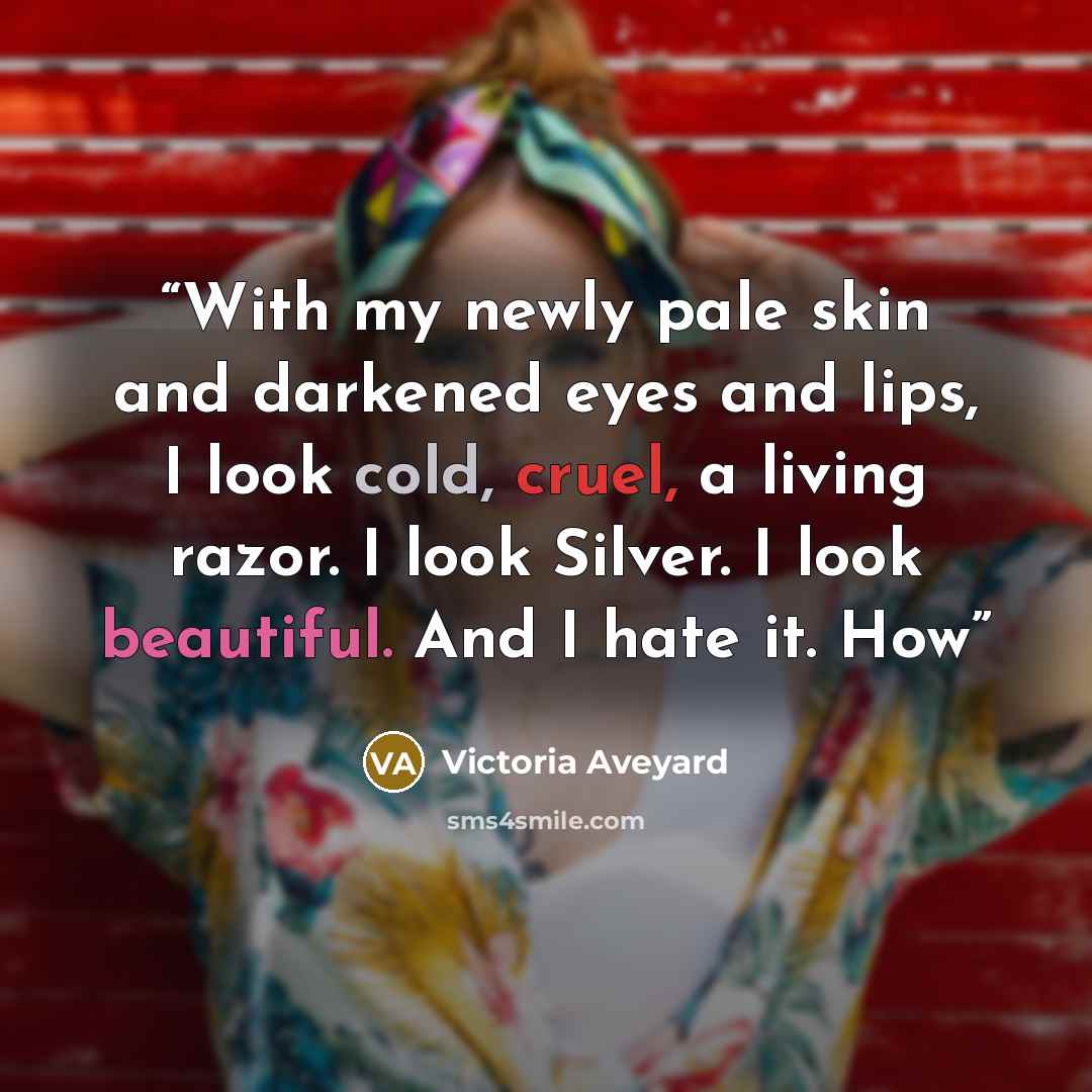 “With my newly pale skin and darkened eyes and lips, I look cold, cruel, a living razor. I look Silver. I look beautiful. And I hate it. How” quote by Victoria Aveyard