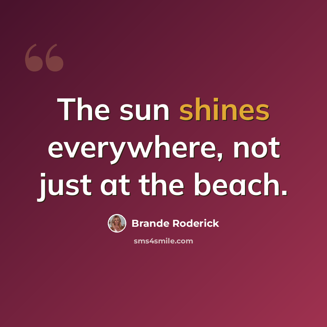 “The sun shines everywhere, not just at the beach.” quote by Brande Roderick