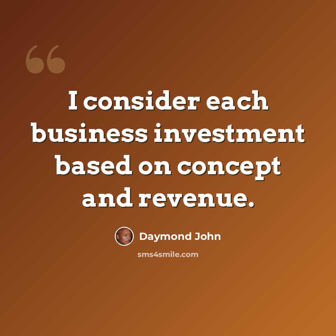 “I consider each business investment based on concept and revenue.” quote by Daymond John