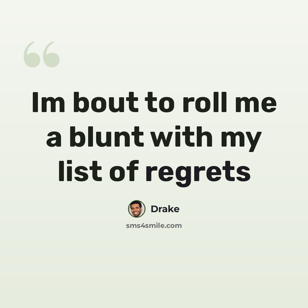“Im bout to roll me a blunt with my list of regrets” quote by Drake