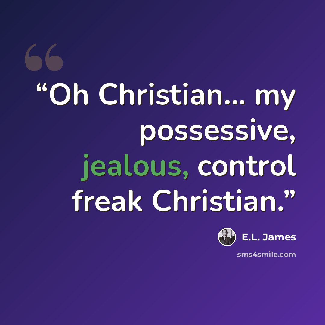 “Oh Christian... my possessive, jealous, control freak Christian.” quote by E.L. James