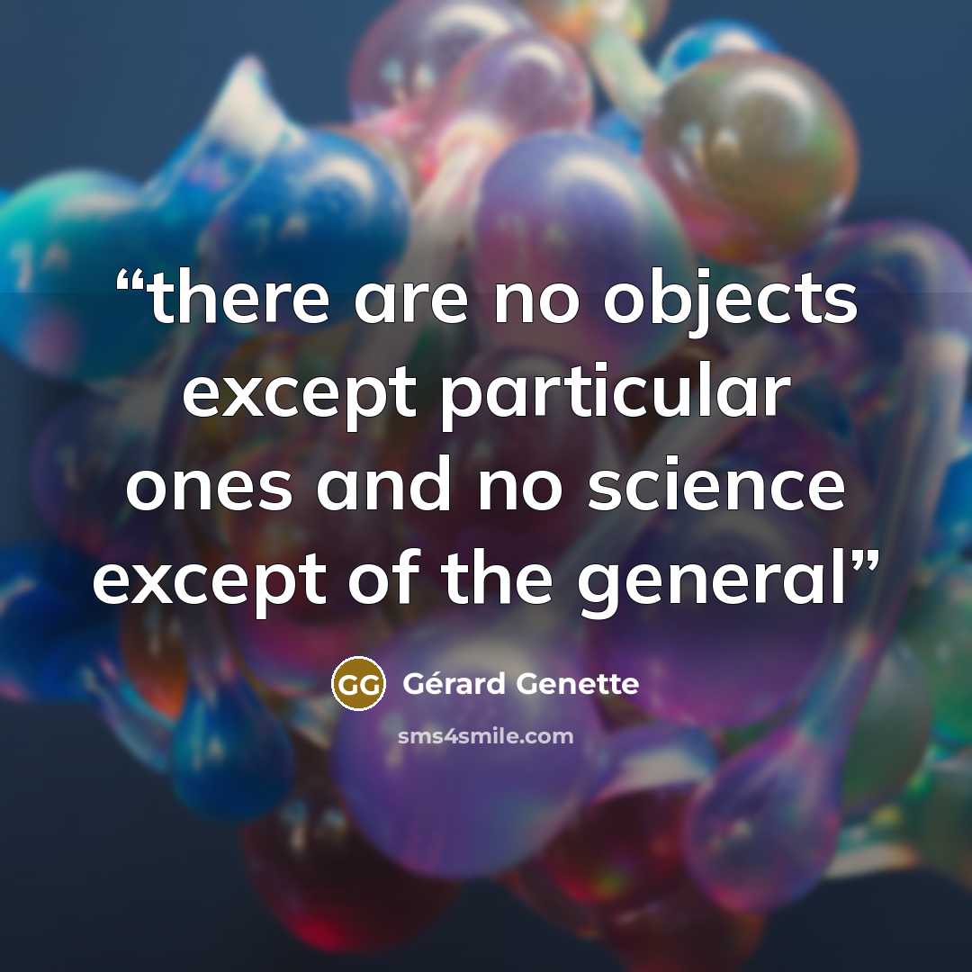 “there are no objects except particular ones and no science except of the general” quote by Gérard Genette