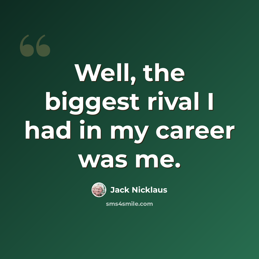 “Well, the biggest rival I had in my career was me.” quote by Jack Nicklaus