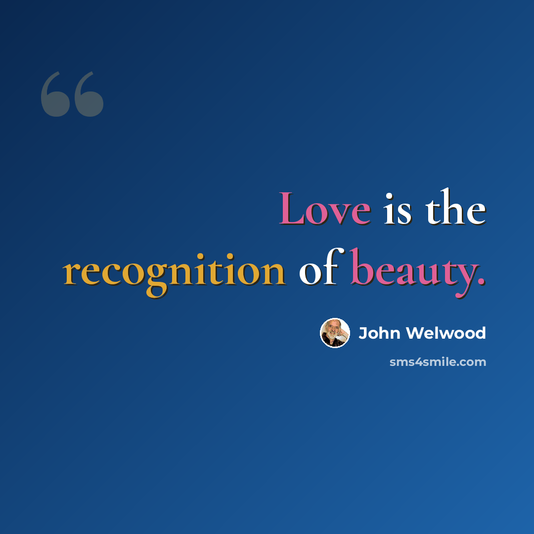 “Love is the recognition of beauty.” quote by John Welwood