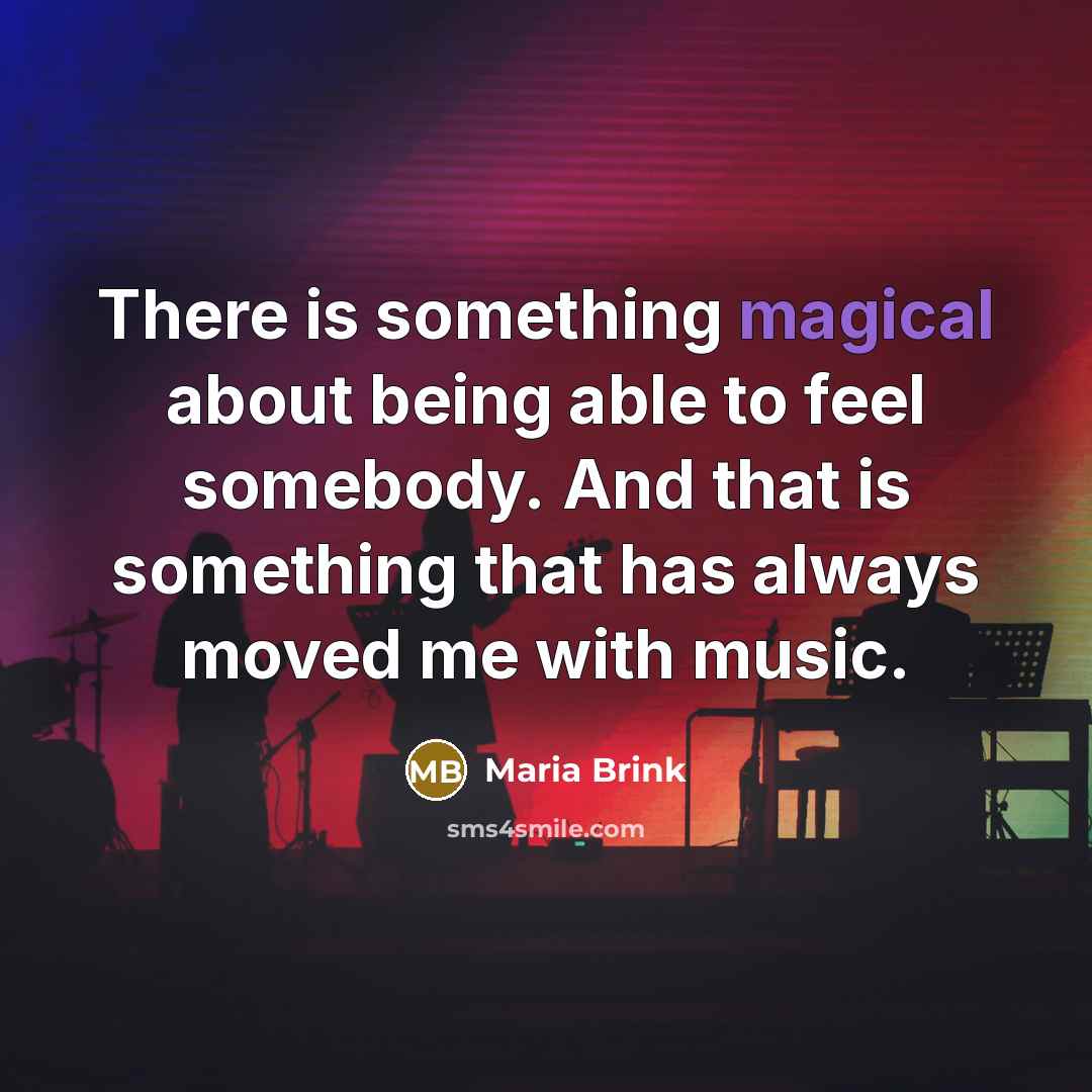 “There is something magical about being able to feel somebody. And that is something that has always moved me with music.” quote by Maria Brink