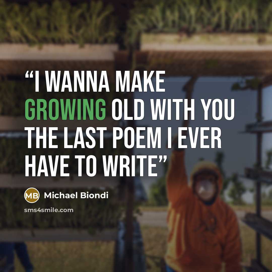 “I wanna make growing old with you the last poem I ever have to write” quote by Michael Biondi