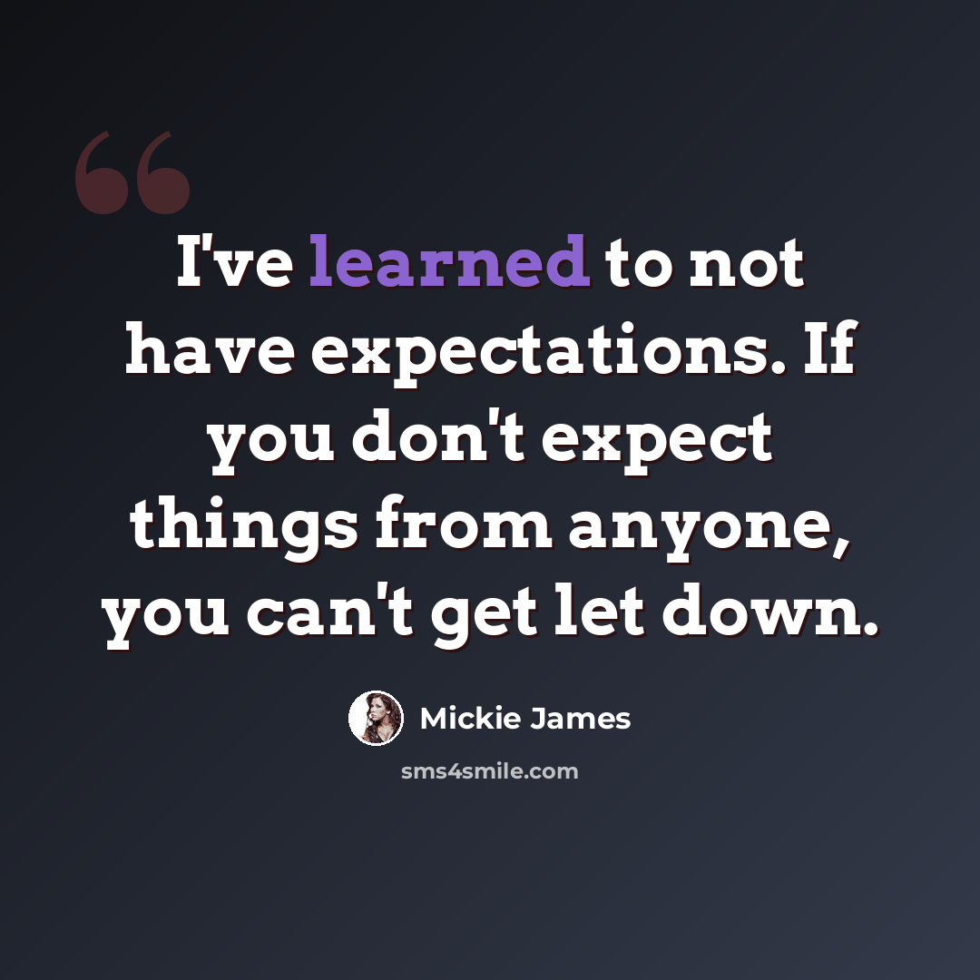 “I've learned to not have expectations. If you don't expect things from anyone, you can't get let down.” quote by Mickie James