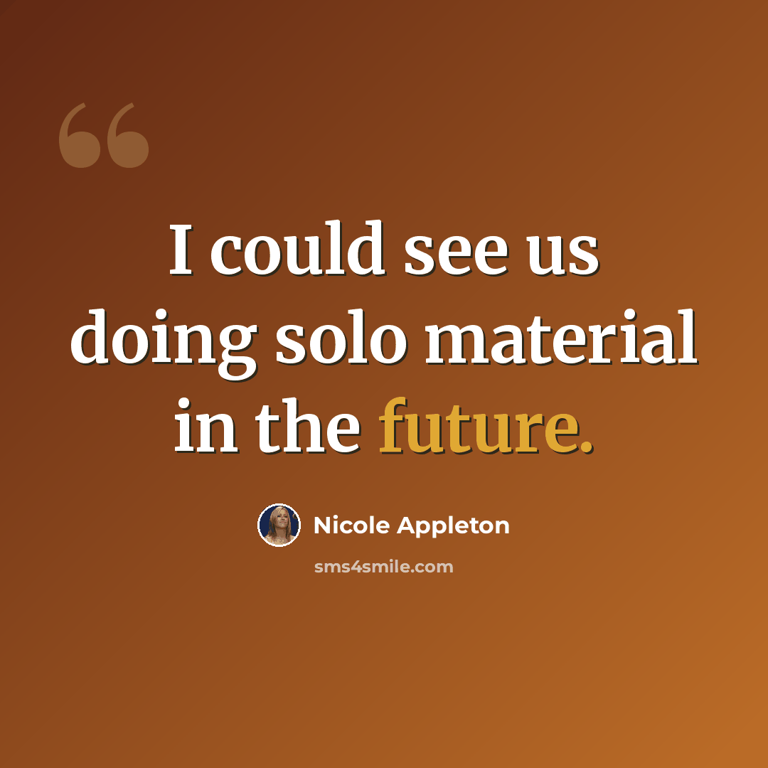 “I could see us doing solo material in the future.” quote by Nicole Appleton