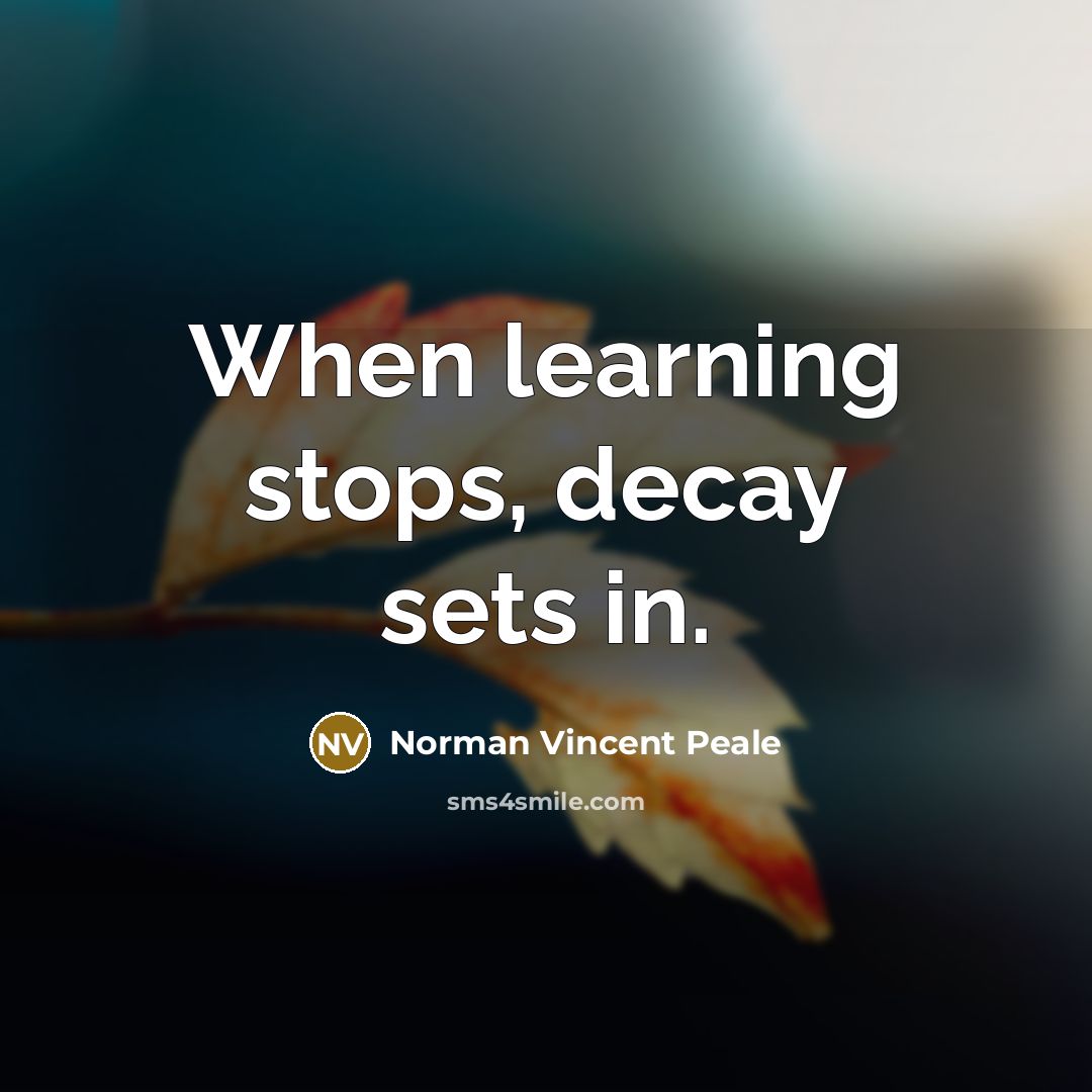 “When learning stops, decay sets in.” quote by Norman Vincent Peale
