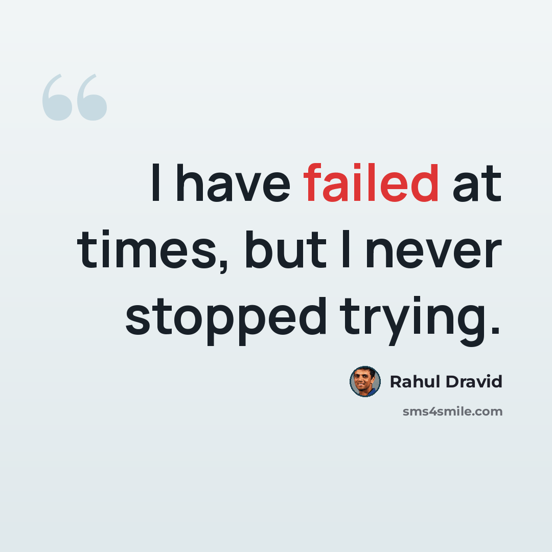 “I have failed at times, but I never stopped trying.” quote by Rahul Dravid