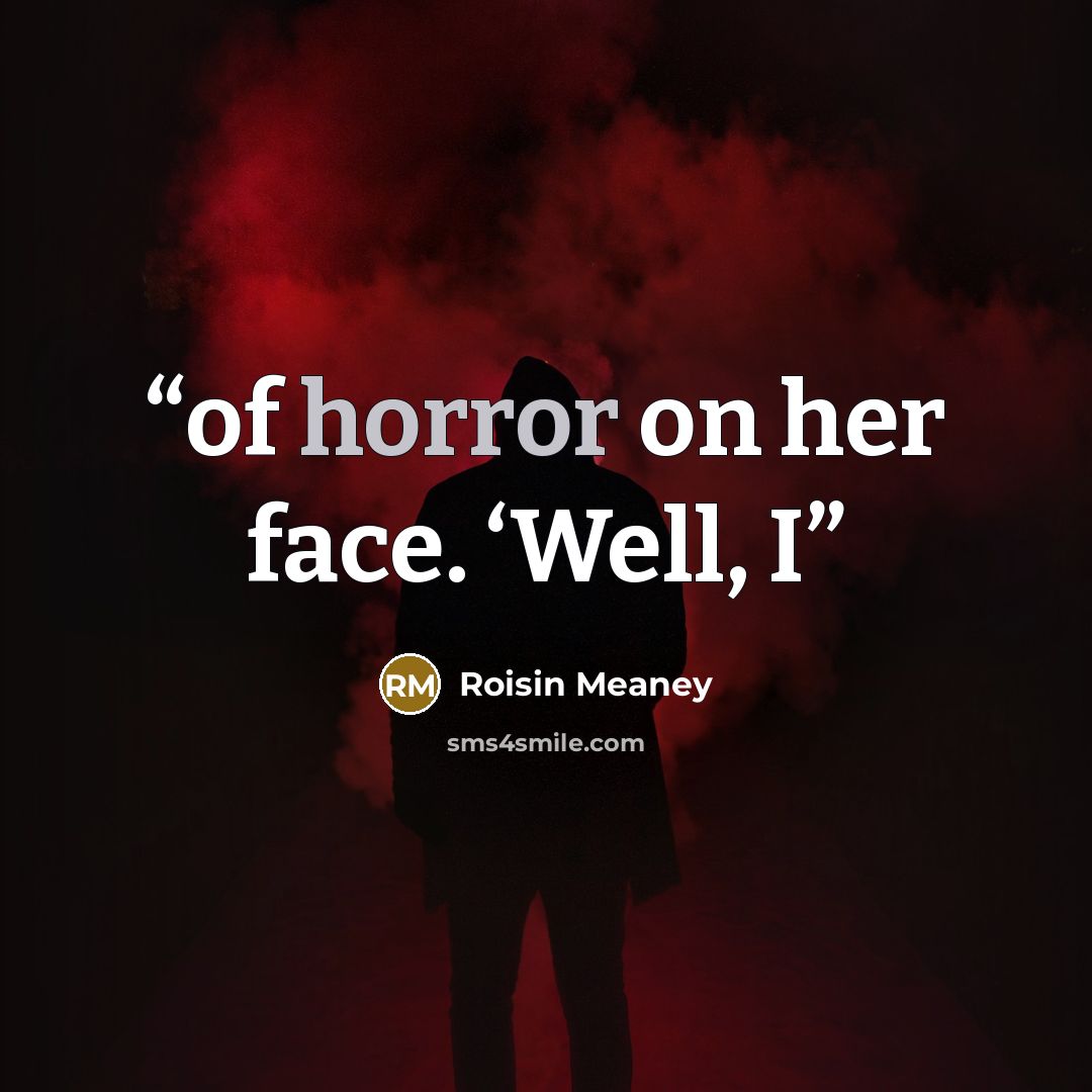 “of horror on her face. ‘Well, I” quote by Roisin Meaney