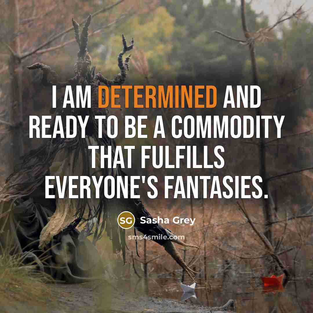 “I am determined and ready to be a commodity that fulfills everyone's fantasies.” quote by Sasha Grey