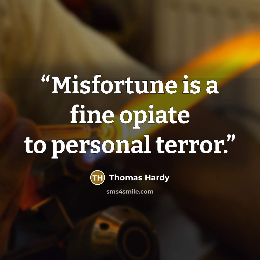 “Misfortune is a fine opiate to personal terror.” quote by Thomas Hardy