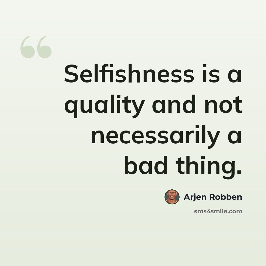 “Selfishness is a quality and not necessarily a bad thing.” quote by Arjen Robben
