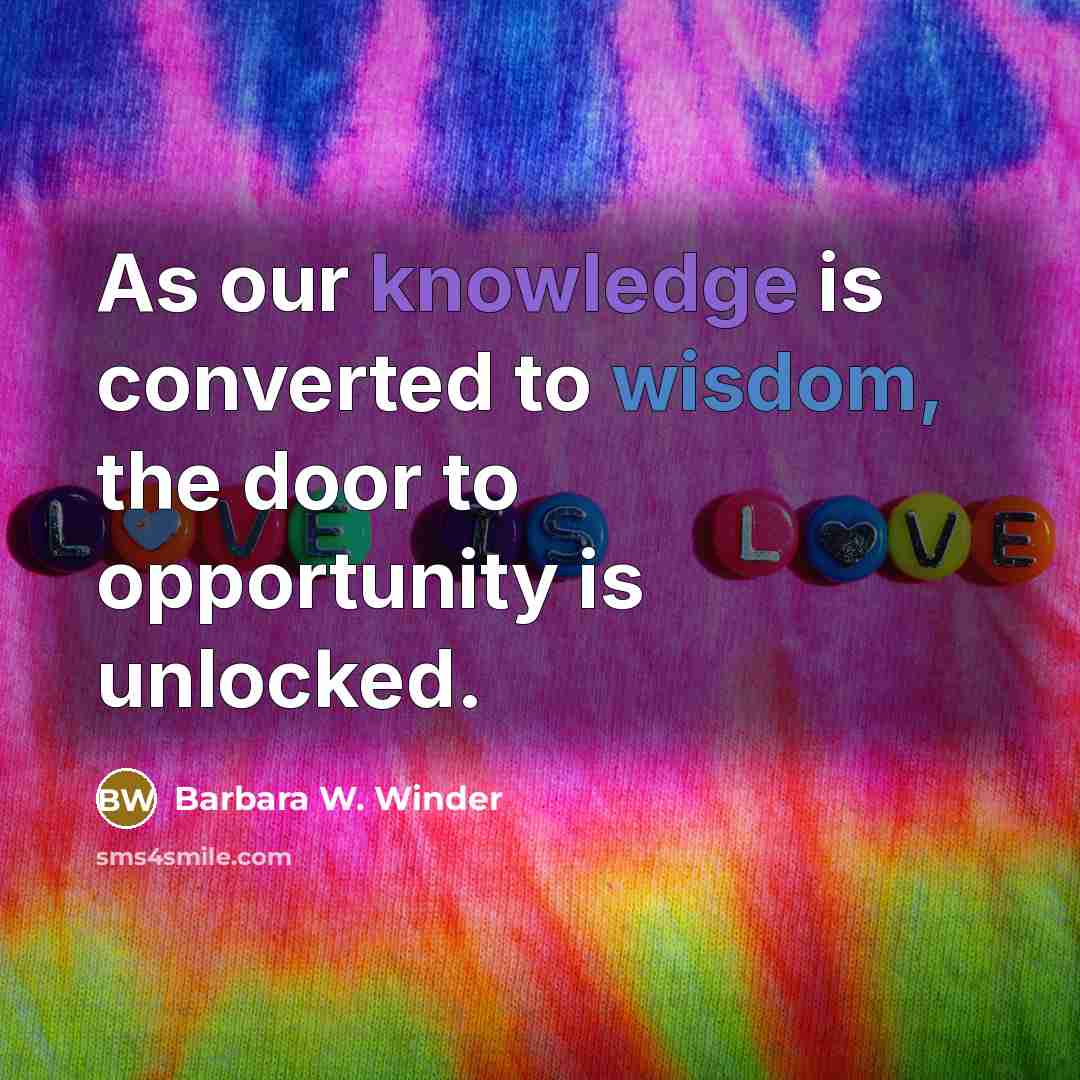 “As our knowledge is converted to wisdom, the door to opportunity is unlocked.” quote by Barbara W. Winder