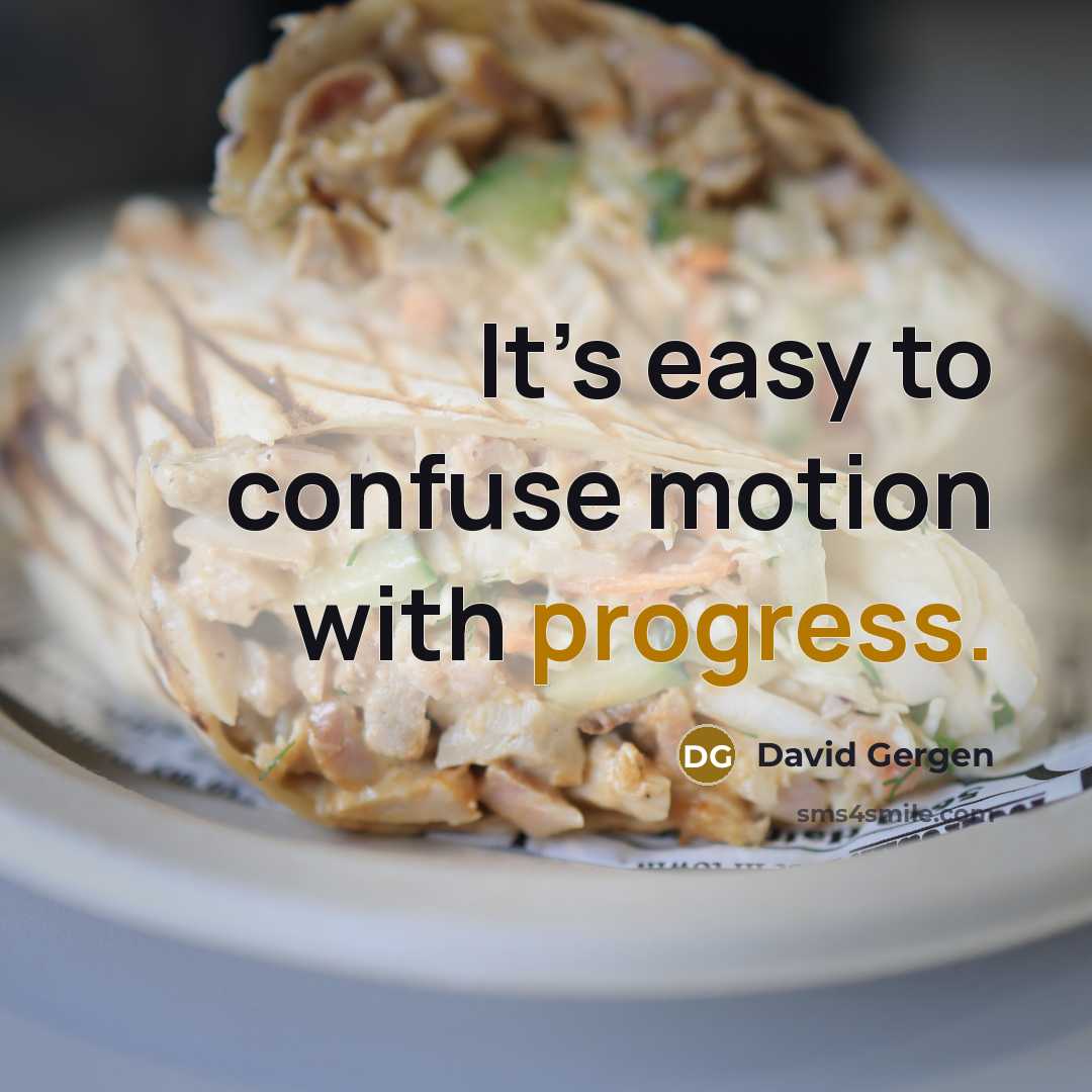 “It’s easy to confuse motion with progress.” quote by David Gergen