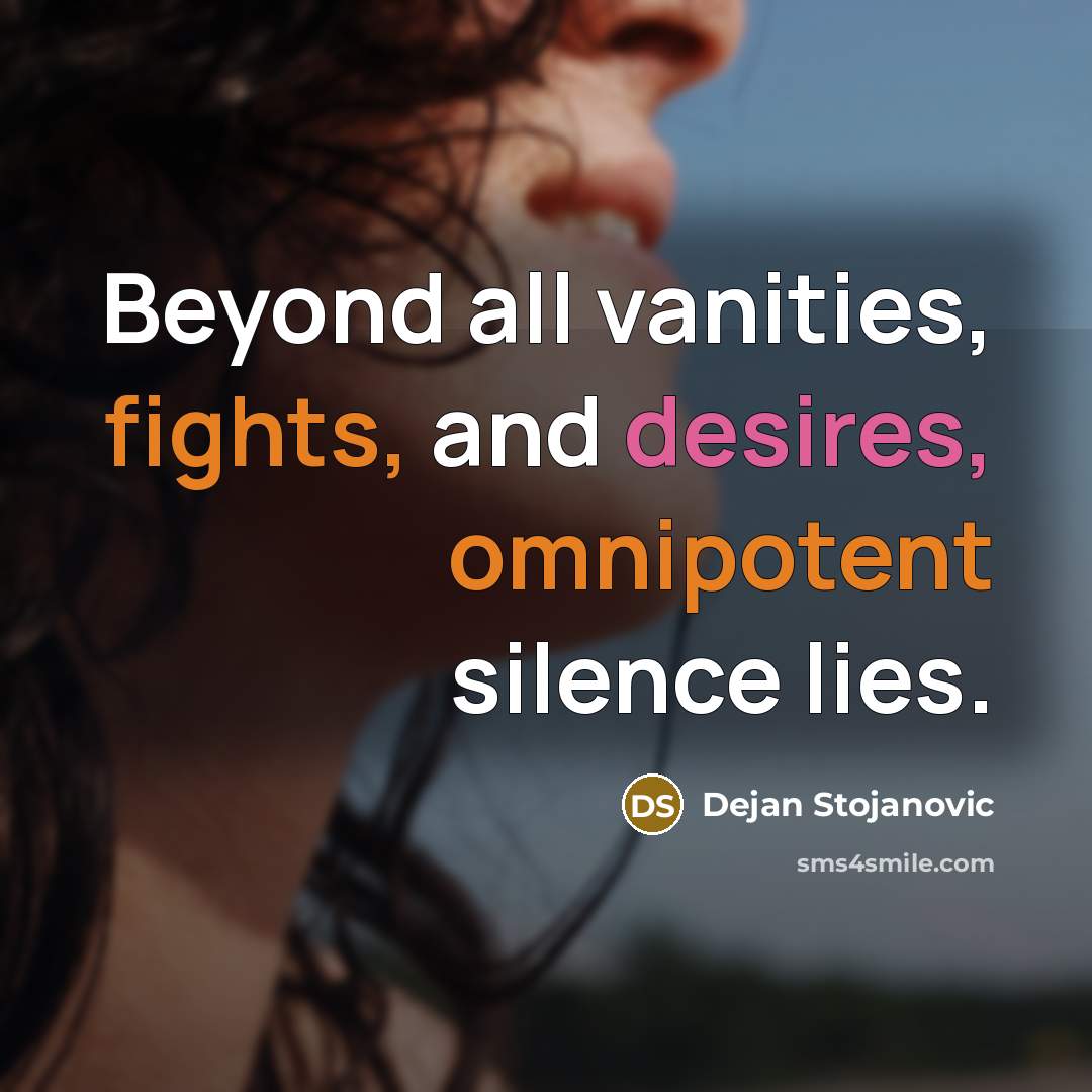 “Beyond all vanities, fights, and desires, omnipotent silence lies.” quote by Dejan Stojanovic