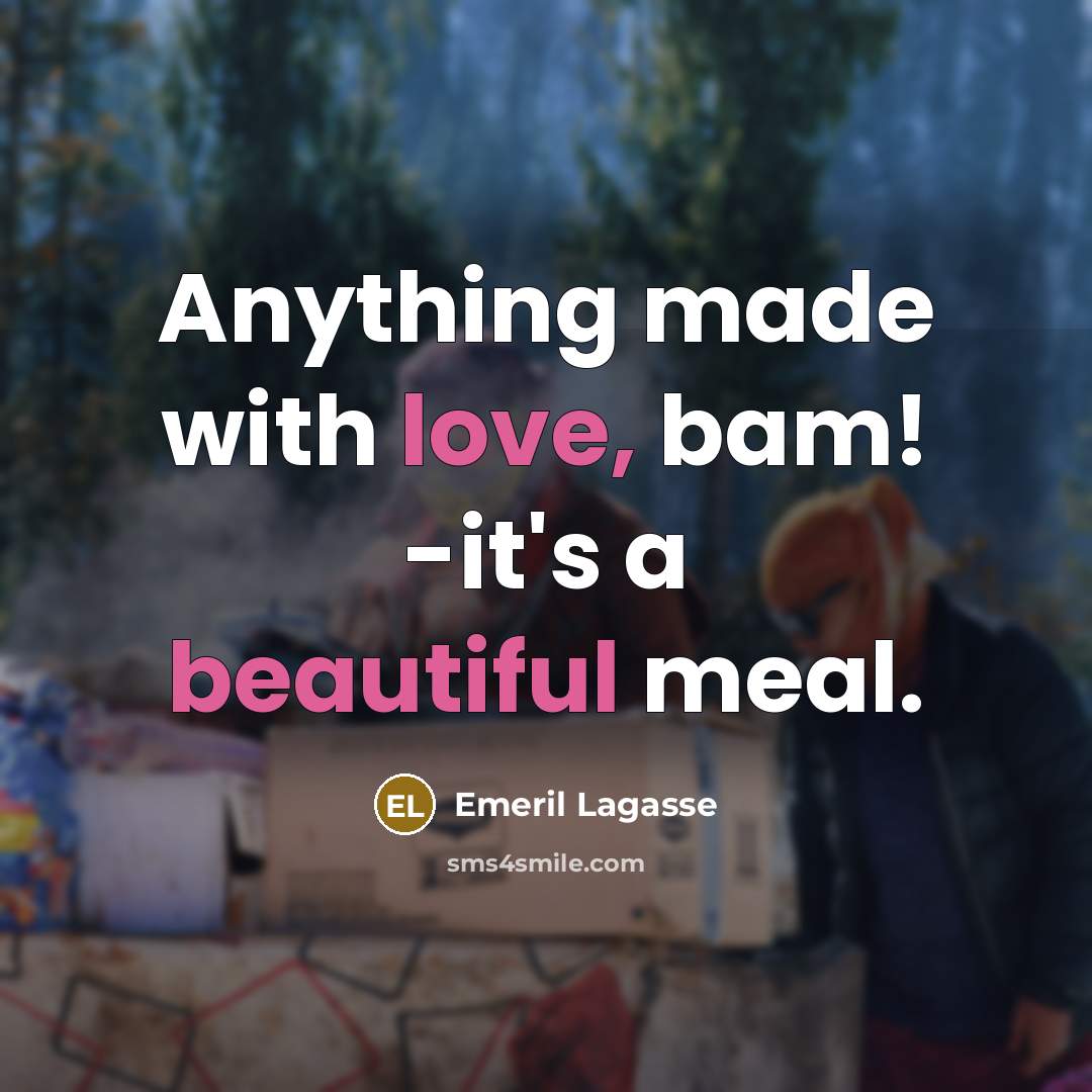 “Anything made with love, bam! -it's a beautiful meal.” quote by Emeril Lagasse