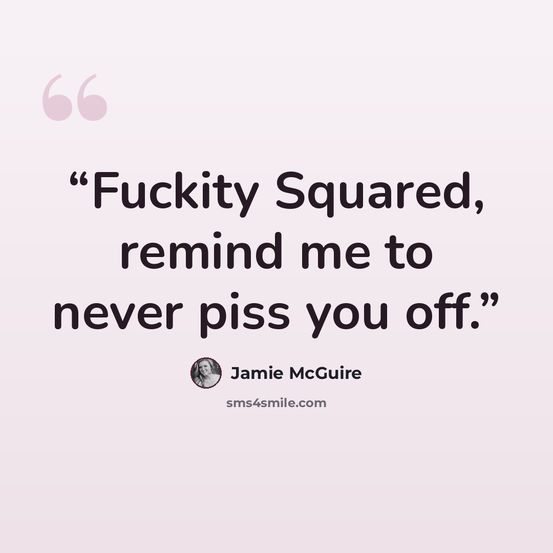 “Fuckity Squared, remind me to never piss you off.” quote by Jamie McGuire