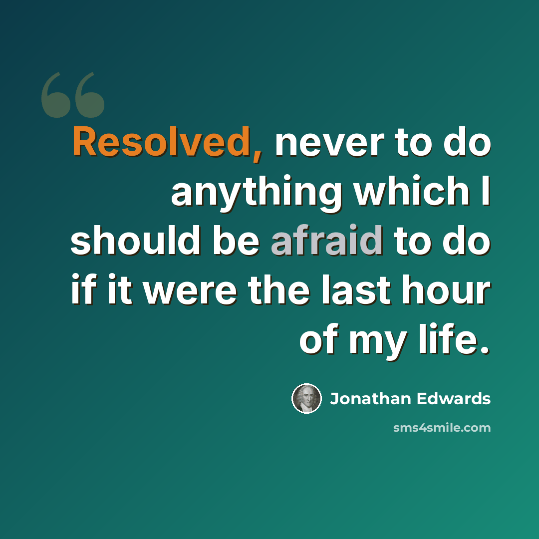 “Resolved, never to do anything which I should be afraid to do if it were the last hour of my life.” quote by Jonathan Edwards