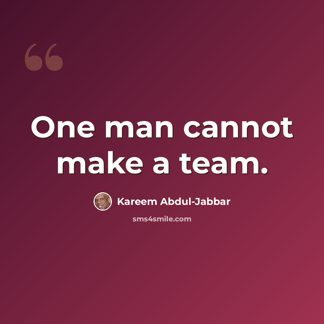 “One man cannot make a team.” quote by Kareem Abdul-Jabbar