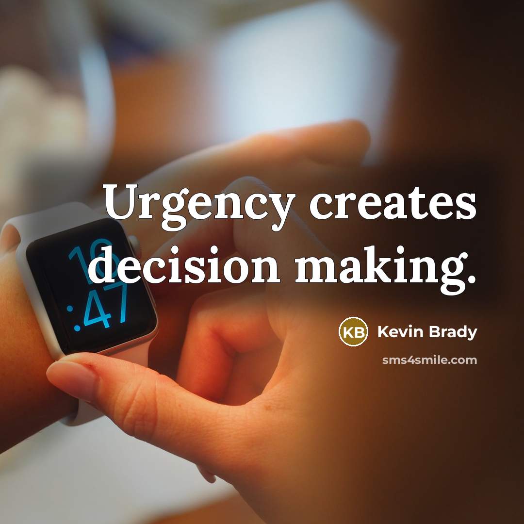 “Urgency creates decision making.” quote by Kevin Brady