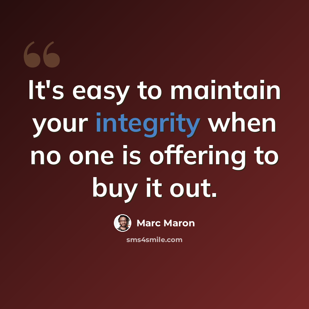“It's easy to maintain your integrity when no one is offering to buy it out.” quote by Marc Maron