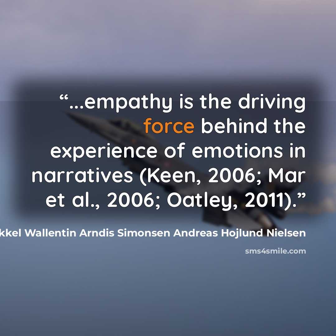 “...empathy is the driving force behind the experience of emotions in narratives (Keen, 2006; Mar et al., 2006; Oatley, 2011).” quote by Mikkel Wallentin Arndis Simonsen Andreas Hojlund Nielsen