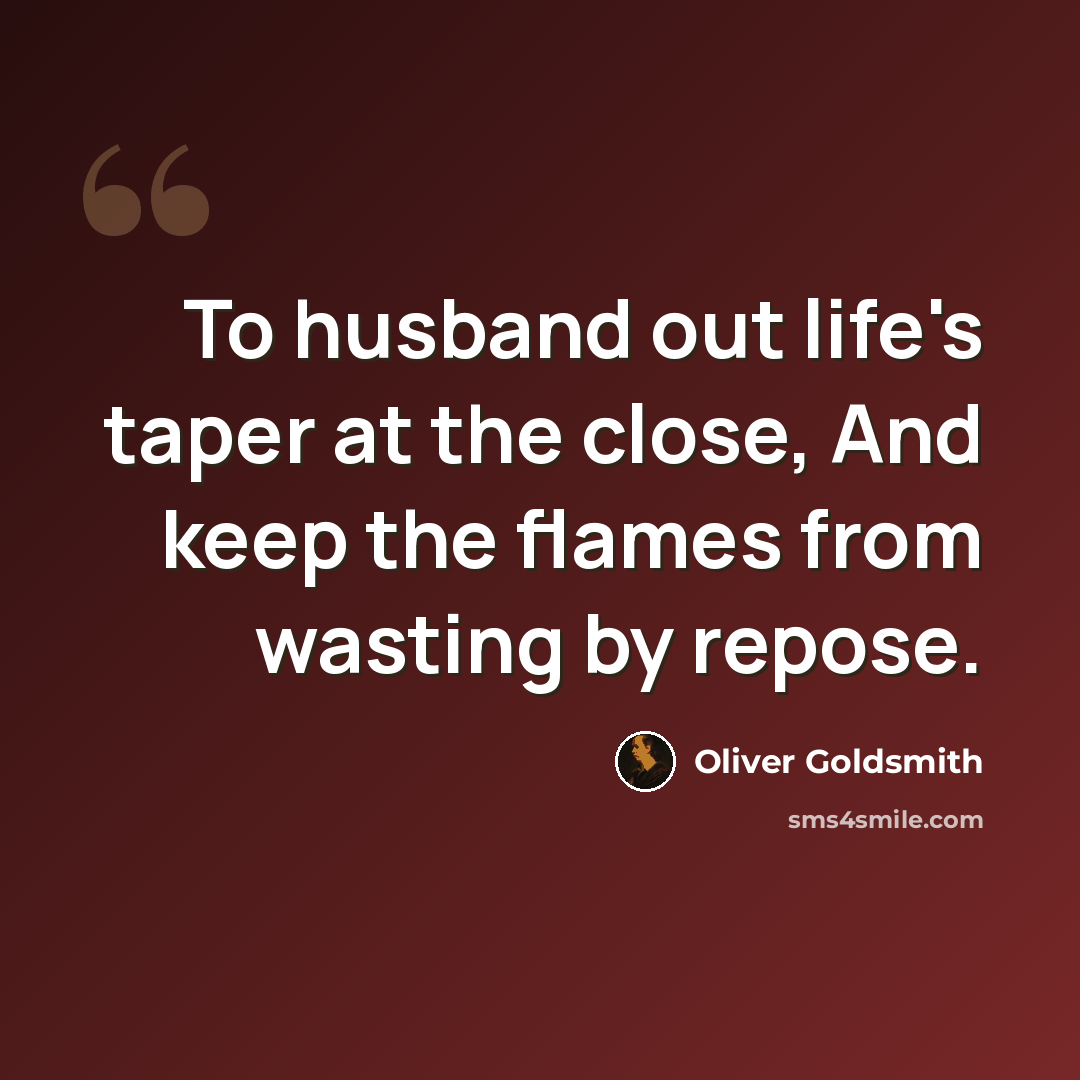“To husband out life's taper at the close, And keep the flames from wasting by repose.” quote by Oliver Goldsmith