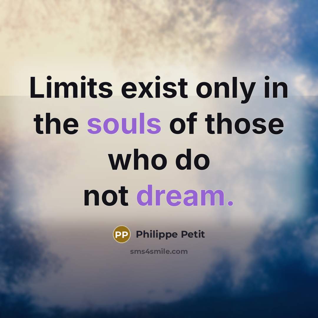 “Limits exist only in the souls of those who do not dream.” quote by Philippe Petit