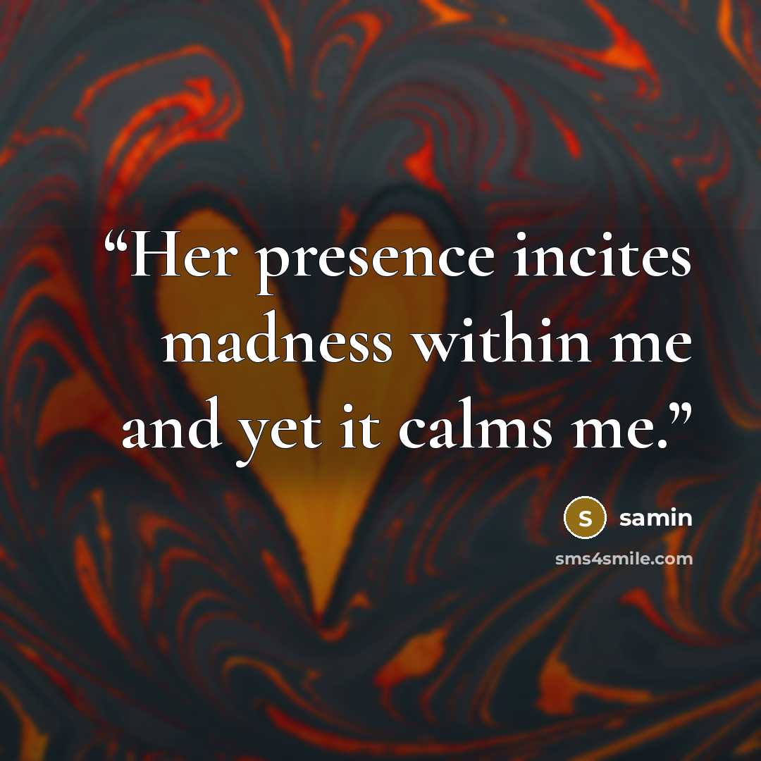 “Her presence incites madness within me and yet it calms me.” quote by samin