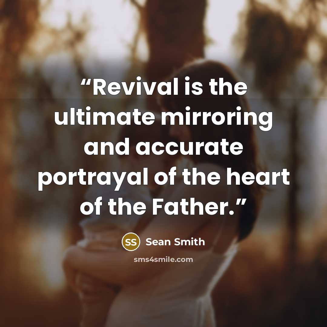 “Revival is the ultimate mirroring and accurate portrayal of the heart of the Father.” quote by Sean Smith