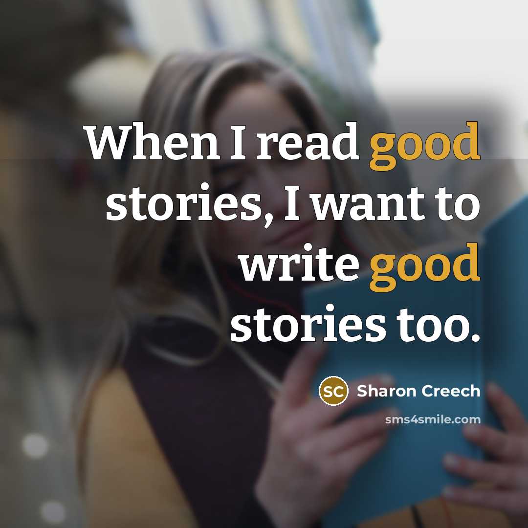 “When I read good stories, I want to write good stories too.” quote by Sharon Creech