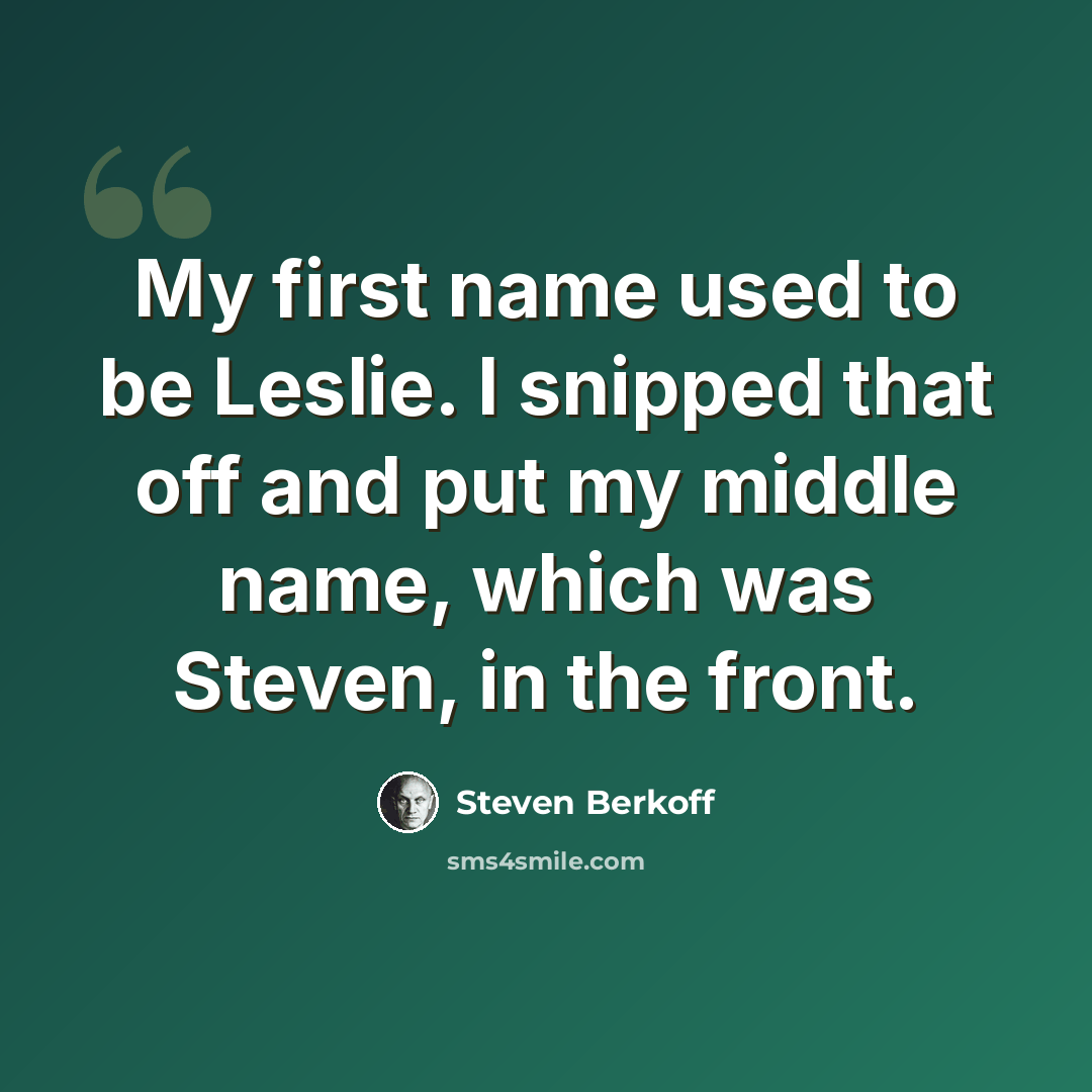 “My first name used to be Leslie. I snipped that off and put my middle name, which was Steven, in the front.” quote by Steven Berkoff