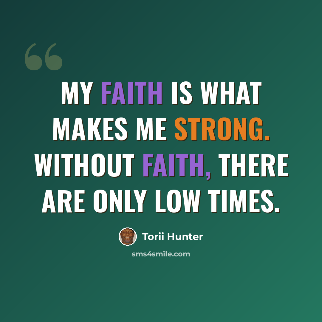 “My faith is what makes me strong. Without faith, there are only low times.” quote by Torii Hunter